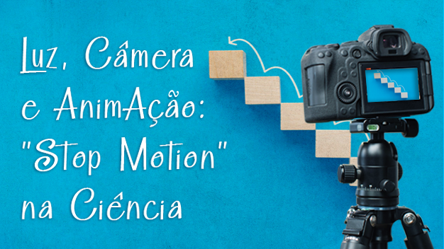 Luz, Câmera e Animação: Stop Motion na Ciência - Turma 2026.2